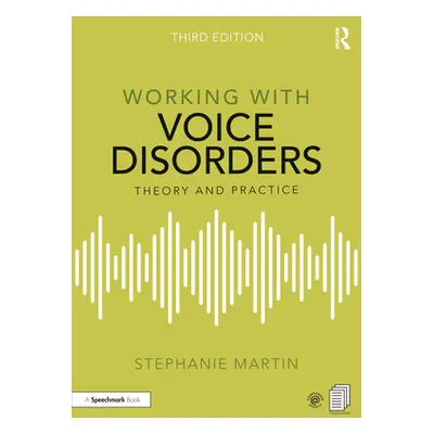 "Working with Voice Disorders: Theory and Practice" - "" ("Martin Stephanie")