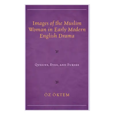 "Images of the Muslim Woman in Early Modern English Drama: Queens, Eves, and Furies" - "" ("ktem