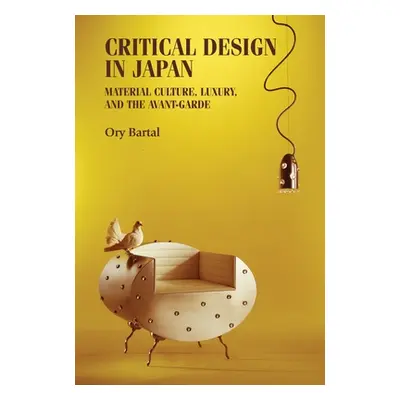 "Critical Design in Japan: Material Culture, Luxury, and the Avant-Garde" - "" ("Bartal Ory")