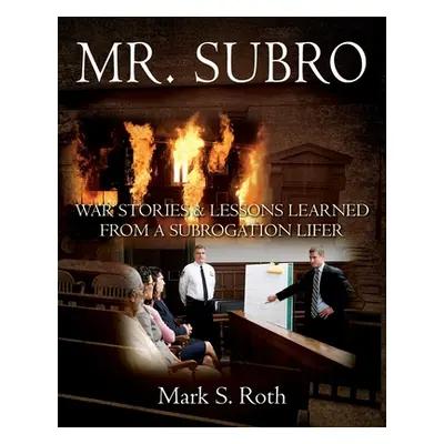 "Mr. Subro: War Stories & Lessons Learned from a Subrogation Lifer" - "" ("Roth Mark S.")