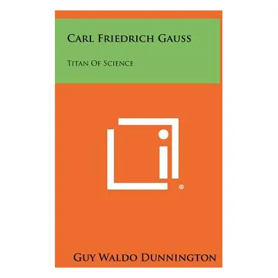 "Carl Friedrich Gauss: Titan Of Science" - "" ("Dunnington Guy Waldo")