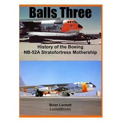 "Balls Three: History of the Boeing NB-52A Stratofortress Mothership" - "" ("Lockett Brian")