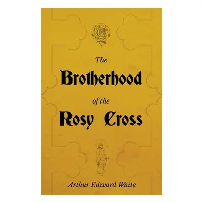 "The Brotherhood of the Rosy Cross - A History of the Rosicrucians" - "" ("Waite Arthur Edward")