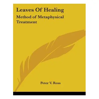 "Leaves of Healing: Method of Metaphysical Treatment" - "" ("Ross Peter V.")