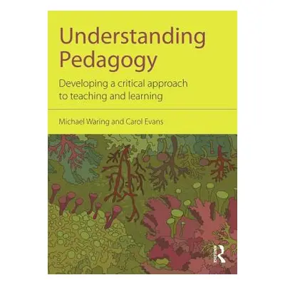 "Understanding Pedagogy: Developing a Critical Approach to Teaching and Learning" - "" ("Waring 