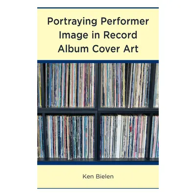 "Portraying Performer Image in Record Album Cover Art" - "" ("Bielen Ken")