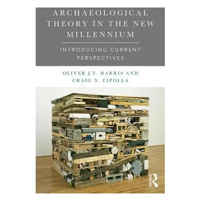 "Archaeological Theory in the New Millennium: Introducing Current Perspectives" - "" ("Harris Ol