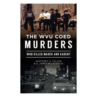 "Wvu Coed Murders: Who Killed Mared and Karen?" - "" ("Fuller Geoffrey C.")