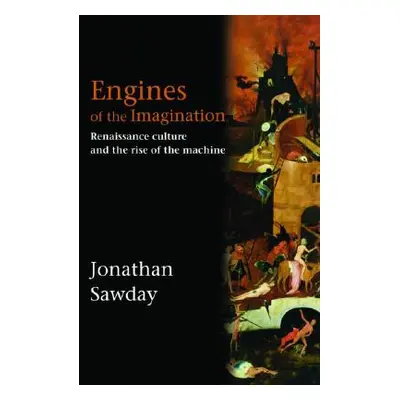 "Engines of the Imagination: Renaissance Culture and the Rise of the Machine" - "" ("Sawday Jona