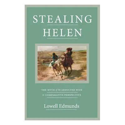 "Stealing Helen: The Myth of the Abducted Wife in Comparative Perspective" - "" ("Edmunds Lowell