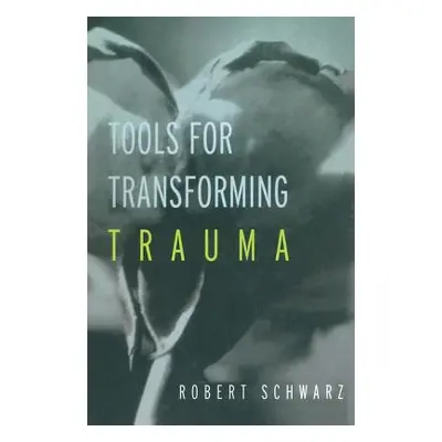 "Tools for Transforming Trauma" - "" ("Schwarz Robert")