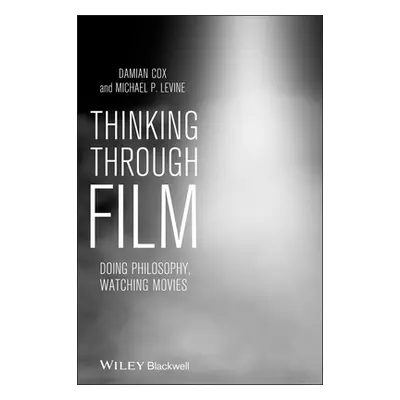 "Thinking Through Film: Doing Philosophy, Watching Movies" - "" ("Cox Damian")