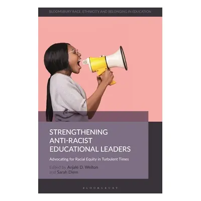 "Strengthening Anti-Racist Educational Leaders: Advocating for Racial Equity in Turbulent Times"