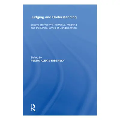 "Judging and Understanding: Essays on Free Will, Narrative, Meaning and the Ethical Limits of Co