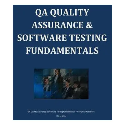 "QA Quality Assurance & Software Testing Fundamentals" - "" ("Iancu Liliana")