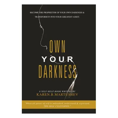 "Own Your Darkness: Become the Proprietor of Your Own Darkness & Transform It into Your Greatest