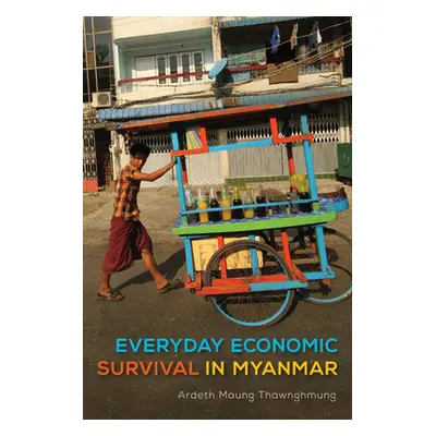 "Everyday Economic Survival in Myanmar" - "" ("Thawnghmung Ardeth Maung")