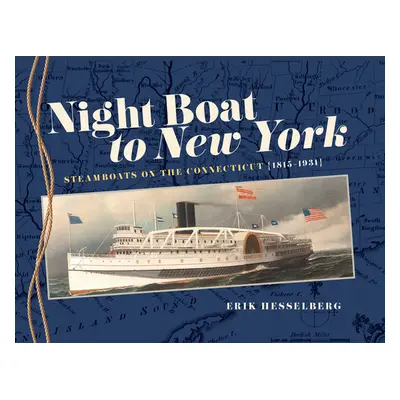 "Night Boat to New York: Steamboats on the Connecticut, 1815-1931" - "" ("Hesselberg Erik")