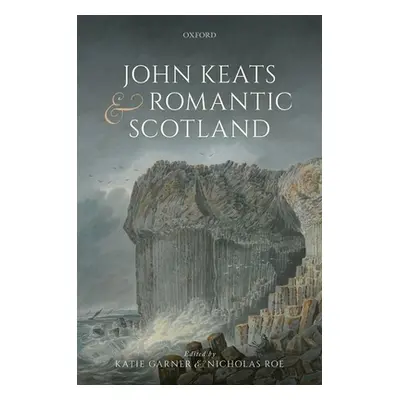 "John Keats and Romantic Scotland" - "" ("Garner Katie")