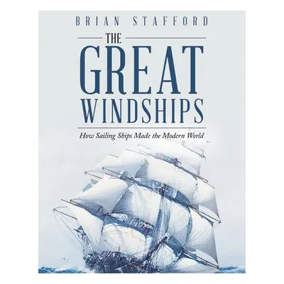 "The Great Windships: How Sailing Ships Made the Modern World" - "" ("Stafford Brian")