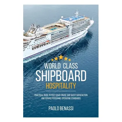 "World Class Shipboard Hospitality: Practical Guide to Post COVID Cruise Ship Guest Satisfaction