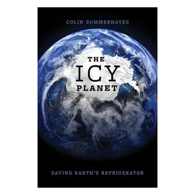 "The Icy Planet: Saving Earth's Refrigerator" - "" ("Summerhayes Colin P.")