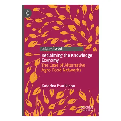 "Reclaiming the Knowledge Economy: The Case of Alternative Agro-Food Networks" - "" ("Psarikidou