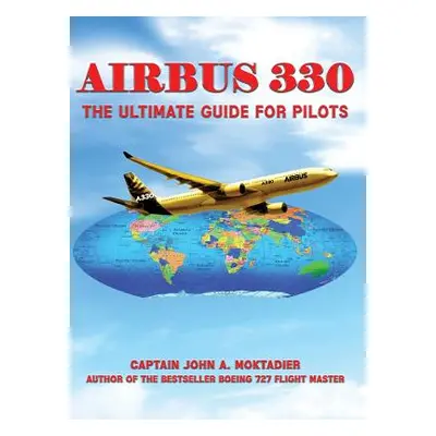 "Airbus 330: The Ultimate Guide for Pilots" - "" ("Moktadier John A.")