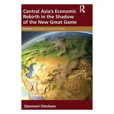 "Central Asia's Economic Rebirth in the Shadow of the New Great Game" - "" ("Otorbaev Djoomart")