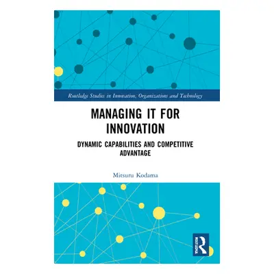 "Managing IT for Innovation: Dynamic Capabilities and Competitive Advantage" - "" ("Kodama Mitsu