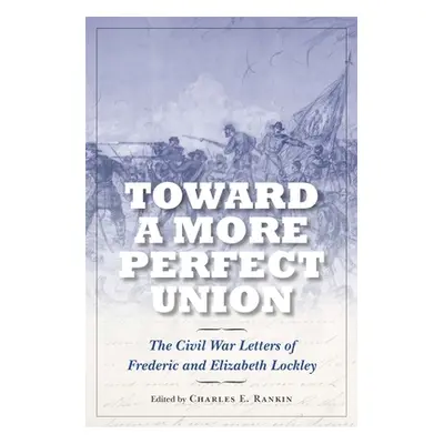 "Toward a More Perfect Union: The Civil War Letters of Frederic and Elizabeth Lockley" - "" ("Ra