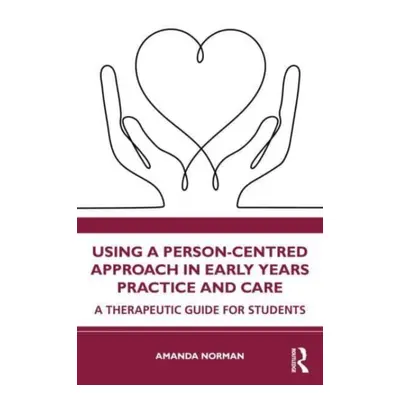 "Using a Person-Centred Approach in Early Years Practice: A Therapeutic Guide for Students" - ""