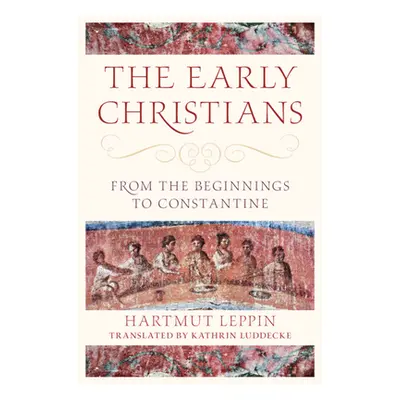 "The Early Christians: From the Beginnings to Constantine" - "" ("Leppin Hartmut")