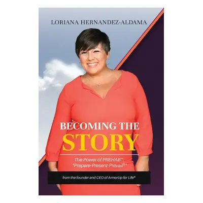 "Becoming the Story: The Power of PREhab" - "" ("Hernandez-Aldama Loriana")