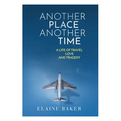 "Another Place Another Time: A Life of Travel Love and Tragedy" - "" ("Baker Elaine")