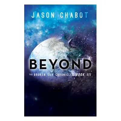 "Beyond: Broken Sky Chronicles, Book 3" - "" ("Chabot Jason")