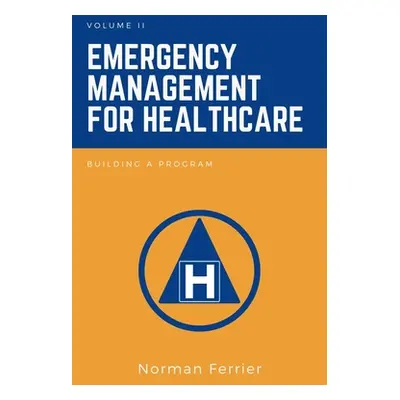 "Emergency Management for Healthcare: Building a Program" - "" ("Ferrier Norman")