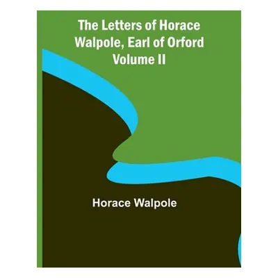 "The Letters of Horace Walpole, Earl of Orford Volume II" - "" ("Walpole Horace")