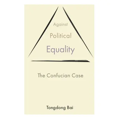 "Against Political Equality: The Confucian Case" - "" ("Bai Tongdong")