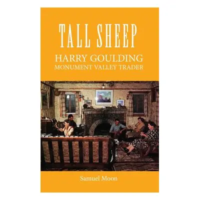 "Tall Sheep: Harry Goulding Monument Valley Trader" - "" ("Moon Samuel")