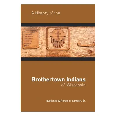 "A History of the Brothertown Indians of Wisconsin" - "" ("Lambert Ronald H. Sr.")