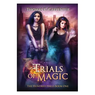 "Trials of Magic: The Hundred Halls Series Book One" - "" ("Carpenter Thomas K.")