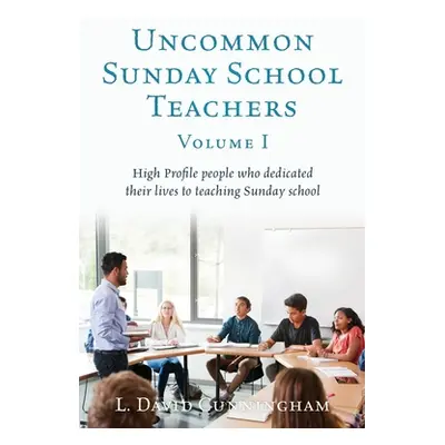 "Uncommon Sunday School Teachers, Volume I: High Profile people who dedicated their lives to tea