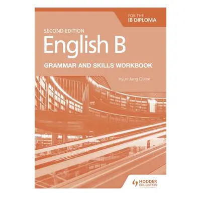 "English B for the Ib Diploma Grammar and Skills Workbook" - "" ("Owen Hyun Jung")