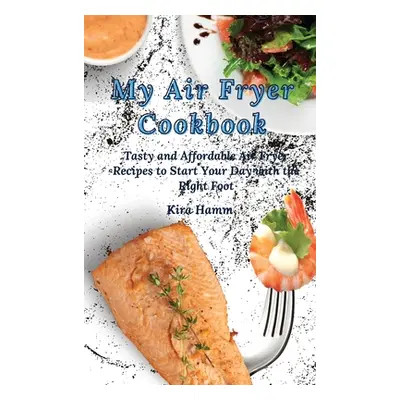 "My Air Fryer Cookbook: Tasty and Affordable Air Fryer Recipes to Start Your Day with the Right 