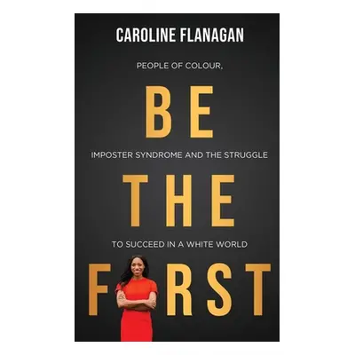 "Be The First: People of Colour, Imposter Syndrome and the Struggle to Succeed in a White World"