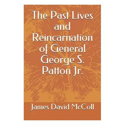 "The Past Lives and Reincarnation of General George S. Patton Jr." - "" ("McColl James David")