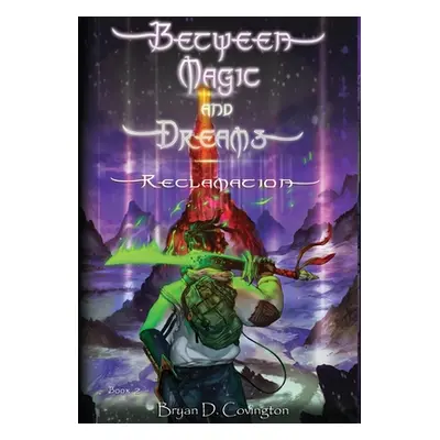 "Between Magic and Dreams: Reclamation" - "" ("Covington Bryan D.")