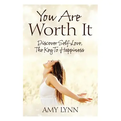 "You Are Worth It: Discover Self-Love, The Key To Happiness" - "" ("Lynn Amy")