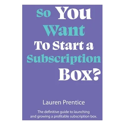 "So You Want to Start a Subscription Box?" - "" ("Prentice Lauren")